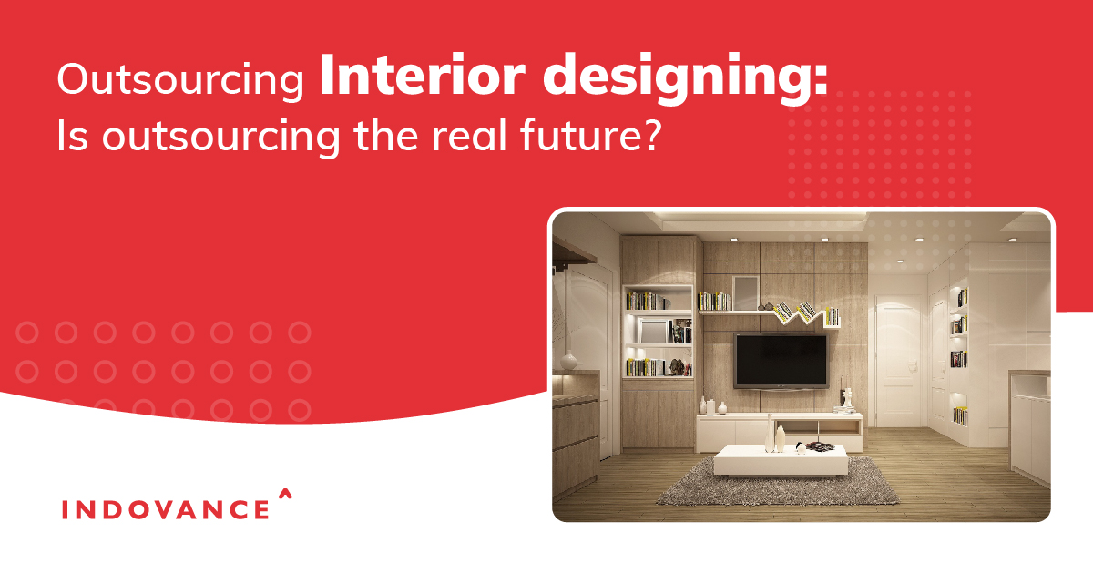Outsourcing Interior Designing: Is outsourcing the real future?