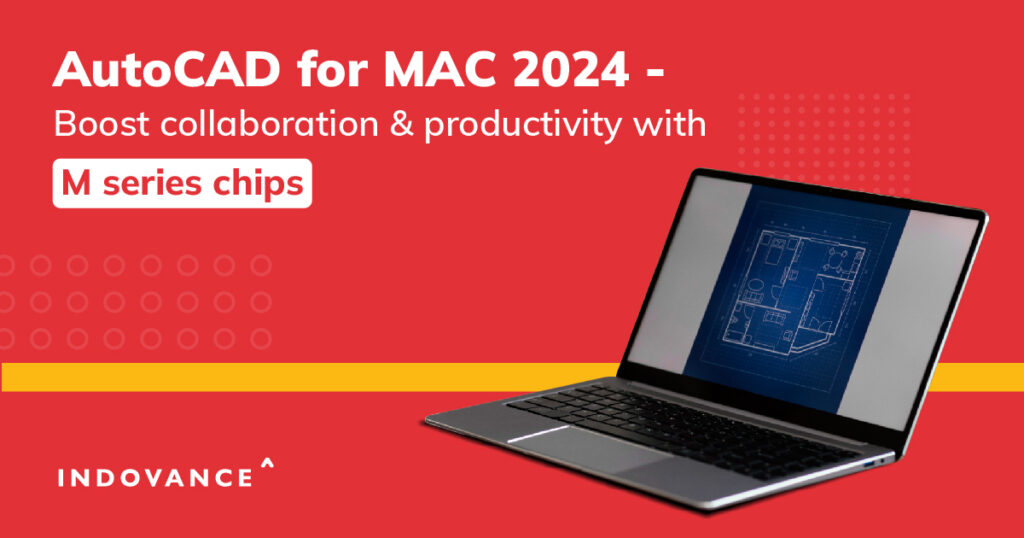 AutoCAD for MAC 2024 - Boost Collaboration & Productivity with M series Chips